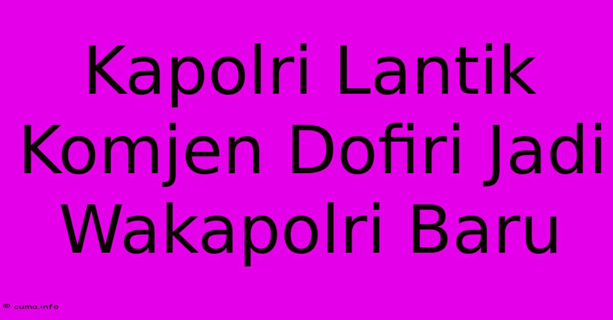 Kapolri Lantik Komjen Dofiri Jadi Wakapolri Baru Kapolri Lantik Komjen Dofiri Jadi Wakapolri Baru