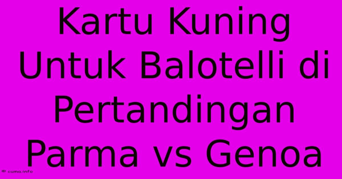 Kartu Kuning Untuk Balotelli Di Pertandingan Parma Vs Genoa Kartu Kuning Untuk Balotelli Di Pertandingan Parma Vs Genoa
