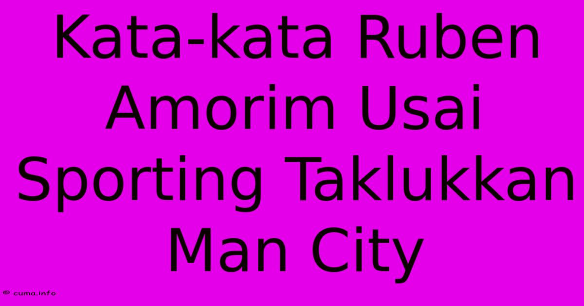 Kata-kata Ruben Amorim Usai Sporting Taklukkan Man City Kata-kata Ruben Amorim Usai Sporting Taklukkan Man City