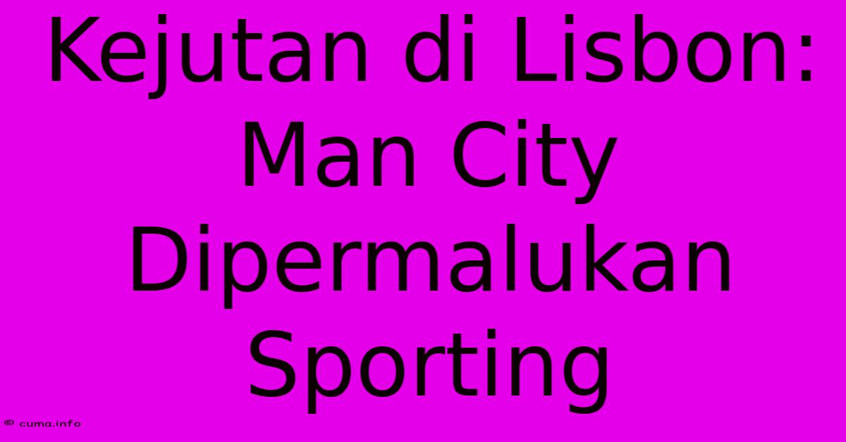 Kejutan Di Lisbon: Man City Dipermalukan Sporting Kejutan Di Lisbon: Man City Dipermalukan Sporting