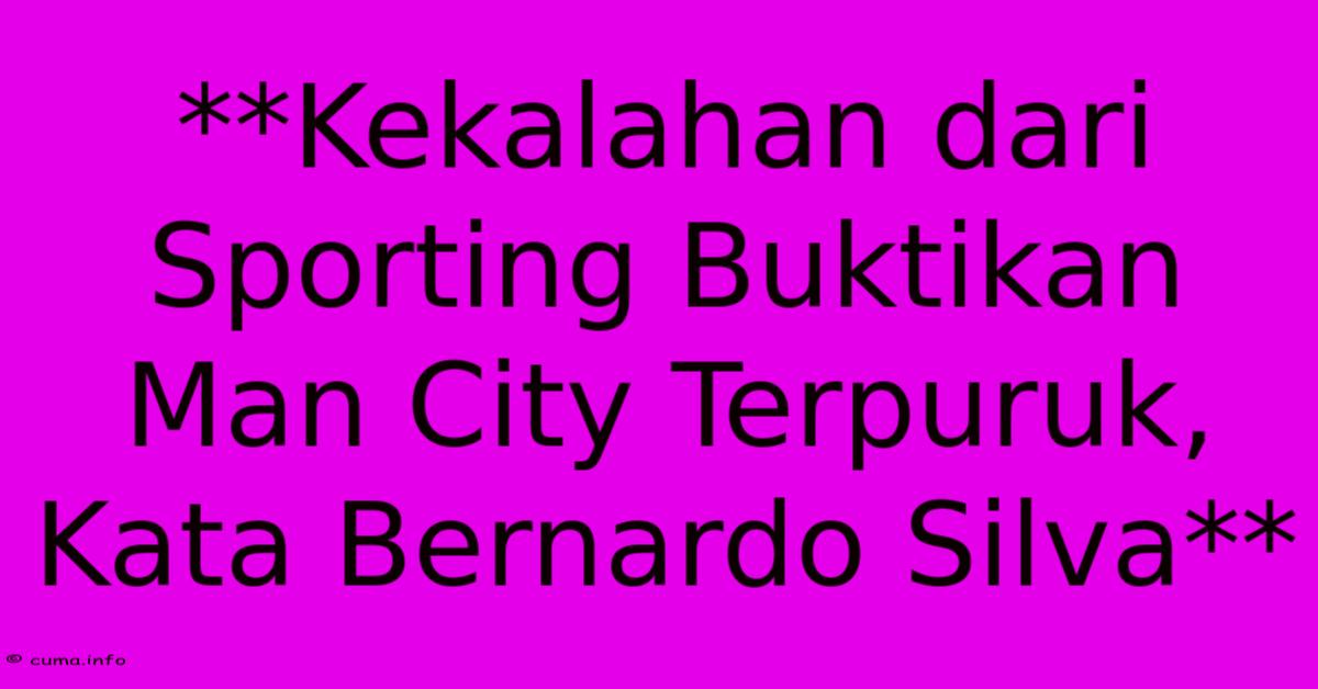 **Kekalahan Dari Sporting Buktikan Man City Terpuruk, Kata Bernardo Silva** **Kekalahan Dari Sporting Buktikan Man City Terpuruk, Kata Bernardo Silva**