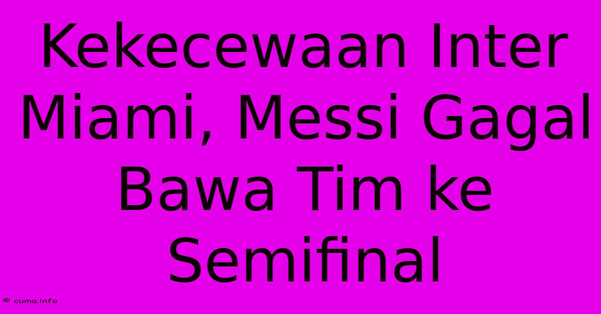 Kekecewaan Inter Miami, Messi Gagal Bawa Tim Ke Semifinal Kekecewaan Inter Miami, Messi Gagal Bawa Tim Ke Semifinal
