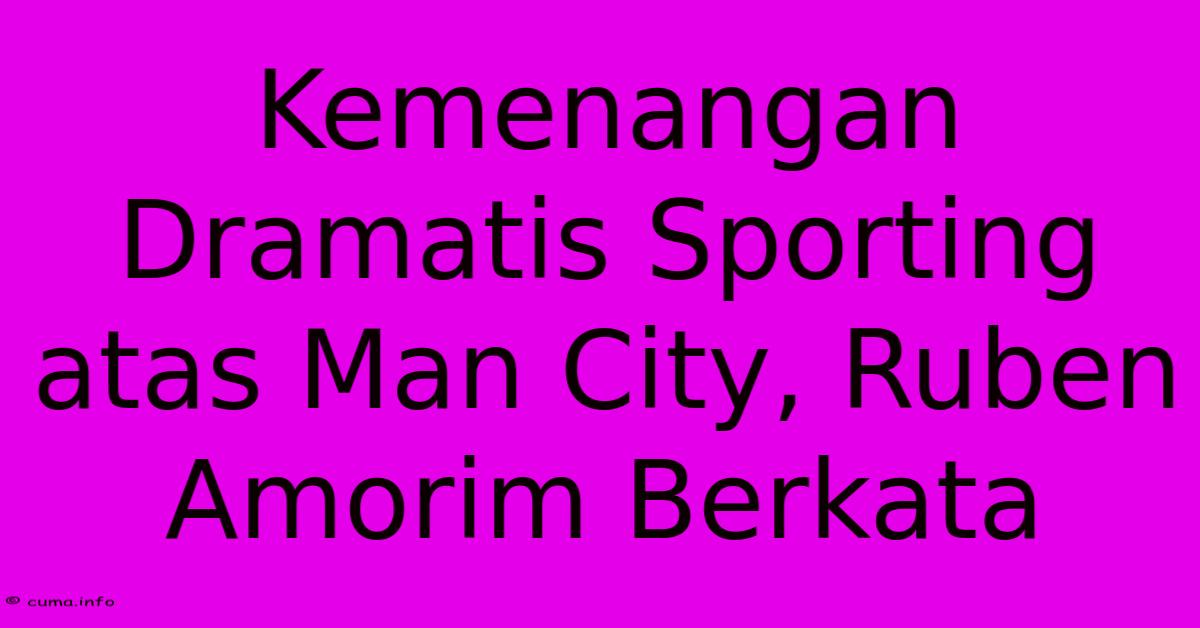 Kemenangan Dramatis Sporting Atas Man City, Ruben Amorim Berkata Kemenangan Dramatis Sporting Atas Man City, Ruben Amorim Berkata
