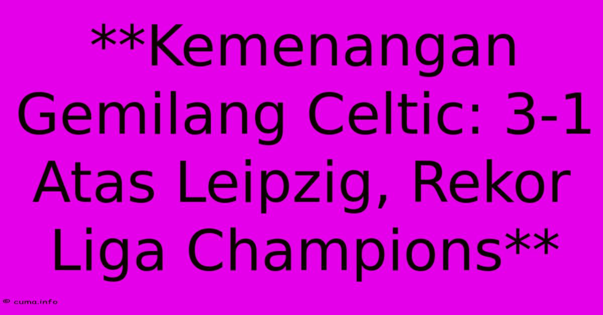 **Kemenangan Gemilang Celtic: 3-1 Atas Leipzig, Rekor Liga Champions** **Kemenangan Gemilang Celtic: 3-1 Atas Leipzig, Rekor Liga Champions**