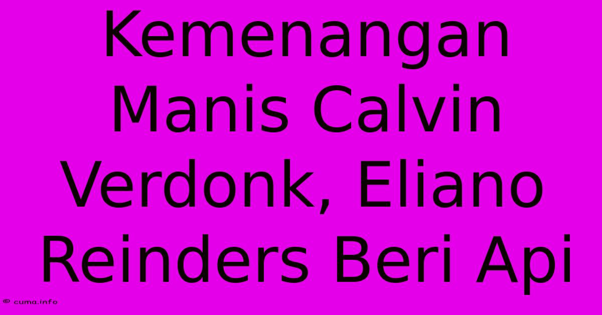 Kemenangan Manis Calvin Verdonk, Eliano Reinders Beri Api Kemenangan Manis Calvin Verdonk, Eliano Reinders Beri Api