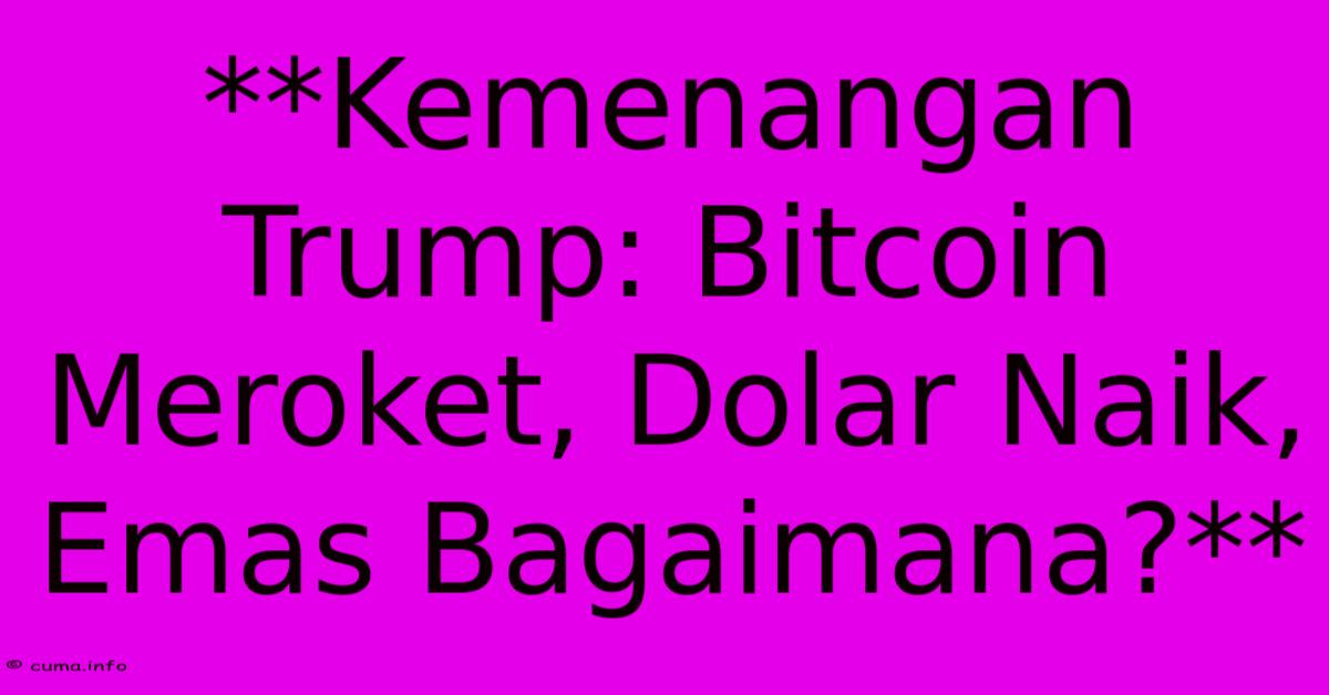 **Kemenangan Trump: Bitcoin Meroket, Dolar Naik, Emas Bagaimana?** **Kemenangan Trump: Bitcoin Meroket, Dolar Naik, Emas Bagaimana?**