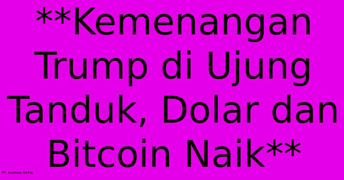 **Kemenangan Trump Di Ujung Tanduk, Dolar Dan Bitcoin Naik** **Kemenangan Trump Di Ujung Tanduk, Dolar Dan Bitcoin Naik**