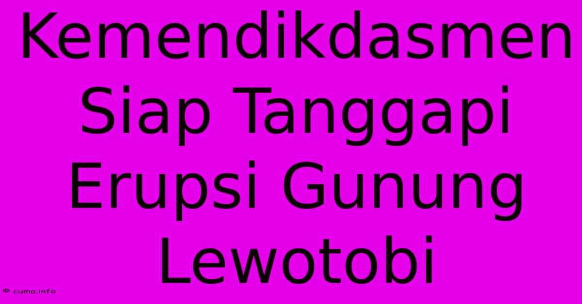 Kemendikdasmen Siap Tanggapi Erupsi Gunung Lewotobi Kemendikdasmen Siap Tanggapi Erupsi Gunung Lewotobi