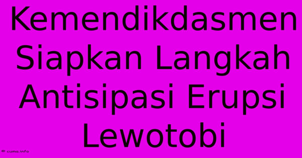 Kemendikdasmen Siapkan Langkah Antisipasi Erupsi Lewotobi Kemendikdasmen Siapkan Langkah Antisipasi Erupsi Lewotobi
