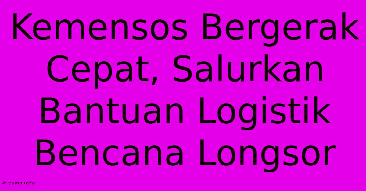 Kemensos Bergerak Cepat, Salurkan Bantuan Logistik Bencana Longsor Kemensos Bergerak Cepat, Salurkan Bantuan Logistik Bencana Longsor