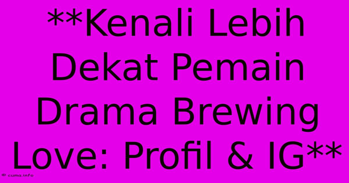**Kenali Lebih Dekat Pemain Drama Brewing Love: Profil & IG** **Kenali Lebih Dekat Pemain Drama Brewing Love: Profil & IG**