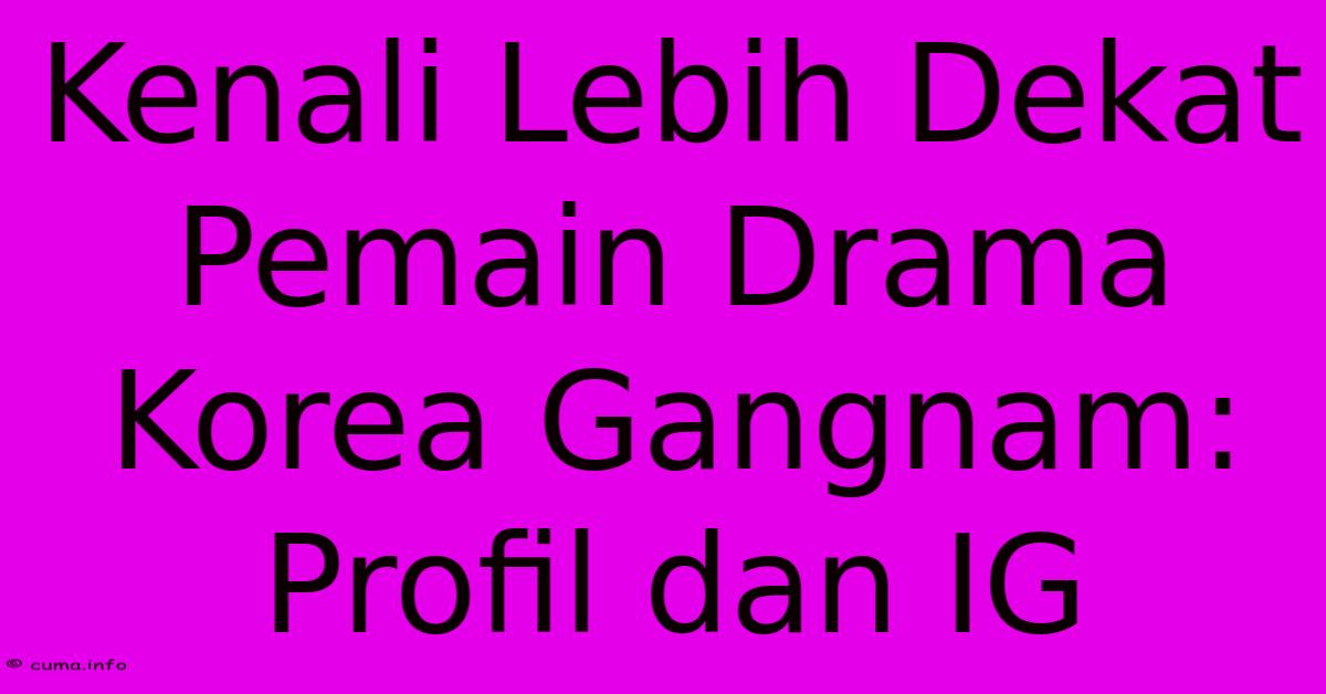 Kenali Lebih Dekat Pemain Drama Korea Gangnam: Profil Dan IG Kenali Lebih Dekat Pemain Drama Korea Gangnam: Profil Dan IG