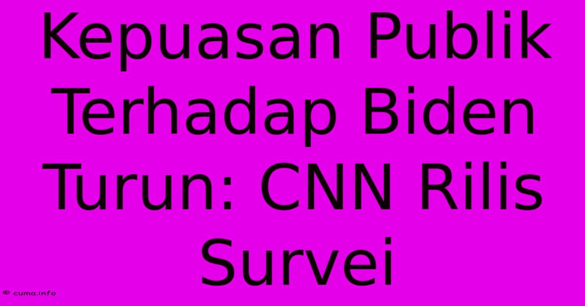 Kepuasan Publik Terhadap Biden Turun: CNN Rilis Survei Kepuasan Publik Terhadap Biden Turun: CNN Rilis Survei