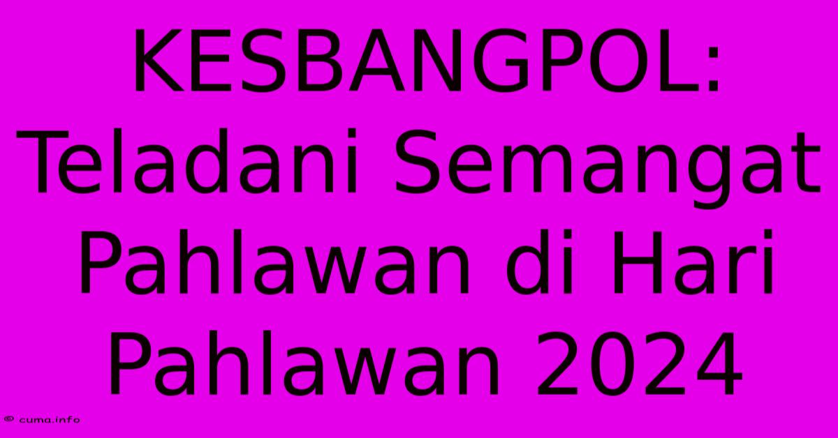 KESBANGPOL: Teladani Semangat Pahlawan Di Hari Pahlawan 2024 KESBANGPOL: Teladani Semangat Pahlawan Di Hari Pahlawan 2024