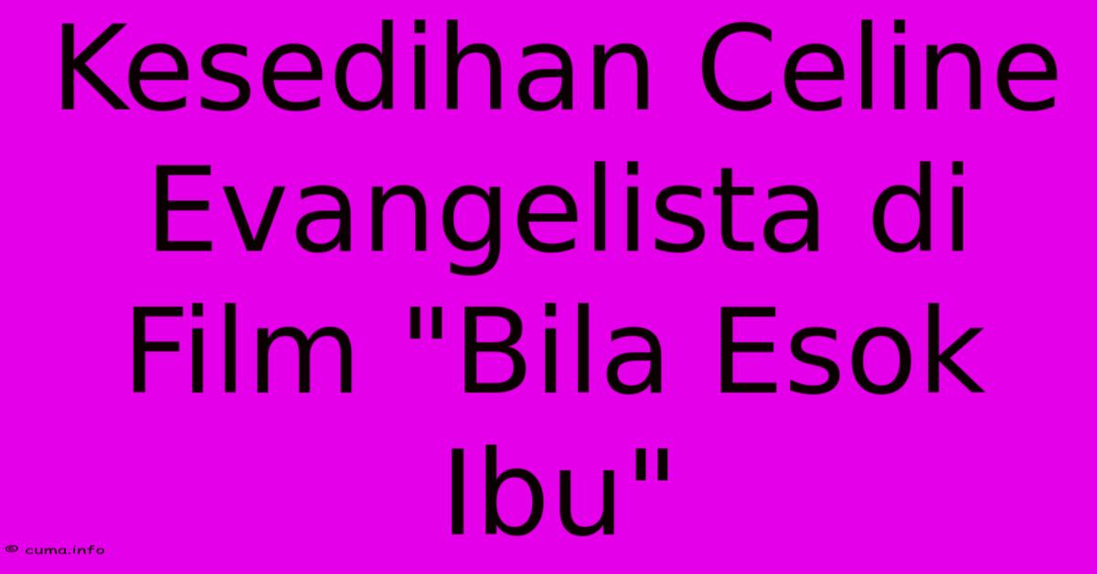 Kesedihan Celine Evangelista Di Film Kesedihan Celine Evangelista Di Film