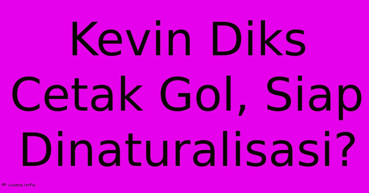 Kevin Diks Cetak Gol, Siap Dinaturalisasi? Kevin Diks Cetak Gol, Siap Dinaturalisasi?