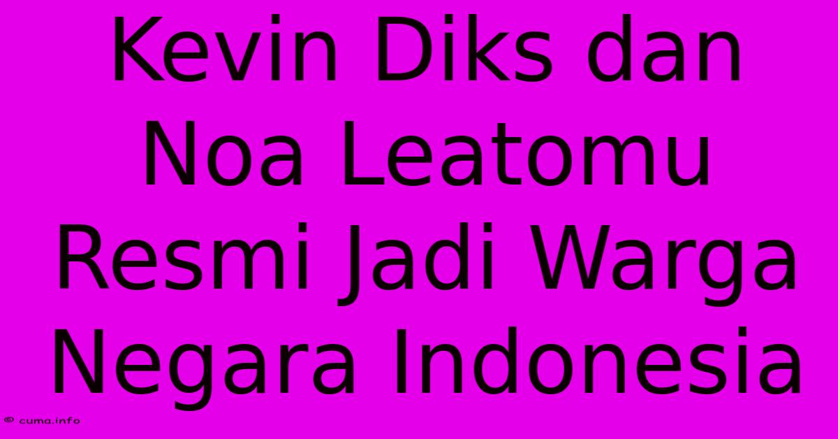 Kevin Diks Dan Noa Leatomu Resmi Jadi Warga Negara Indonesia Kevin Diks Dan Noa Leatomu Resmi Jadi Warga Negara Indonesia