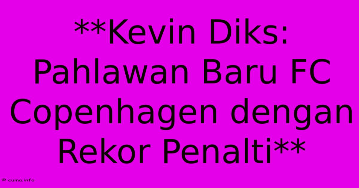 **Kevin Diks: Pahlawan Baru FC Copenhagen Dengan Rekor Penalti** **Kevin Diks: Pahlawan Baru FC Copenhagen Dengan Rekor Penalti**