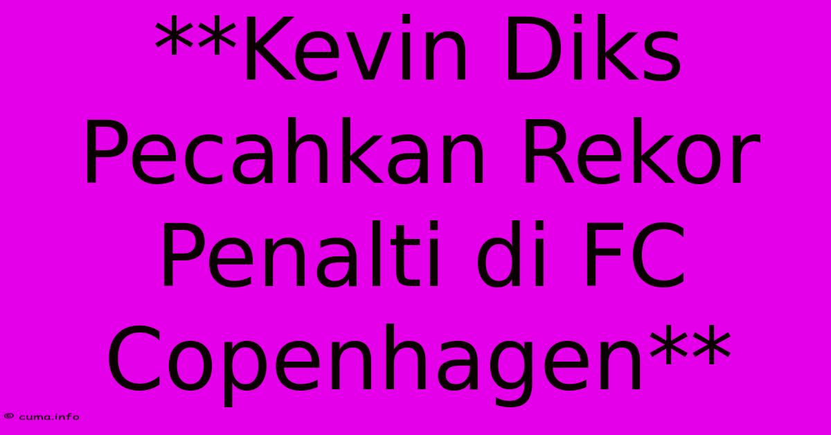 **Kevin Diks Pecahkan Rekor Penalti Di FC Copenhagen** **Kevin Diks Pecahkan Rekor Penalti Di FC Copenhagen**