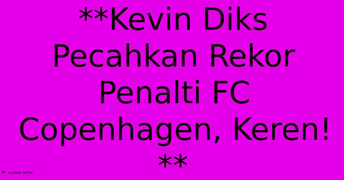 **Kevin Diks Pecahkan Rekor Penalti FC Copenhagen, Keren!** **Kevin Diks Pecahkan Rekor Penalti FC Copenhagen, Keren!**