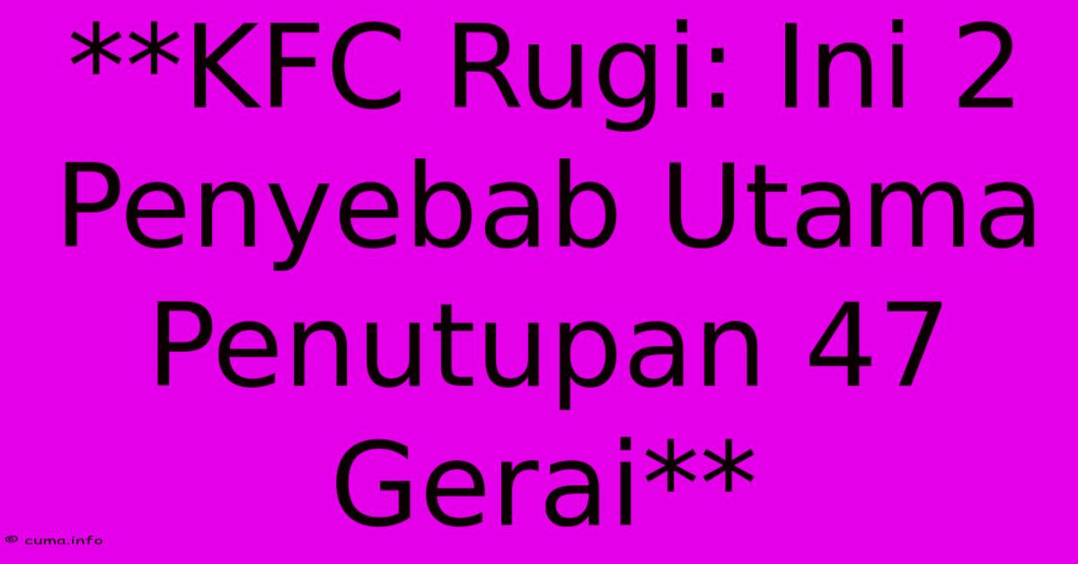 **KFC Rugi: Ini 2 Penyebab Utama Penutupan 47 Gerai** **KFC Rugi: Ini 2 Penyebab Utama Penutupan 47 Gerai**