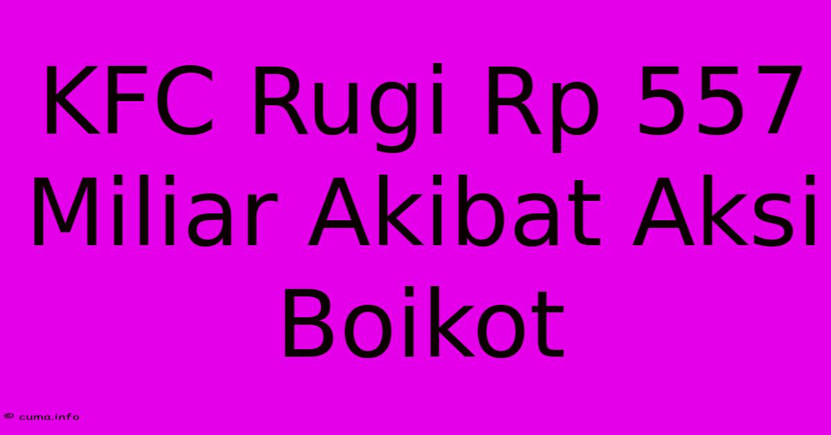 KFC Rugi Rp 557 Miliar Akibat Aksi Boikot KFC Rugi Rp 557 Miliar Akibat Aksi Boikot