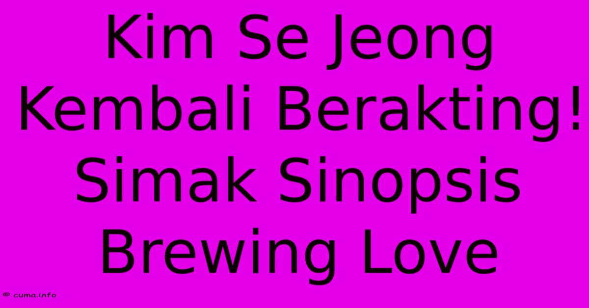 Kim Se Jeong Kembali Berakting! Simak Sinopsis Brewing Love Kim Se Jeong Kembali Berakting! Simak Sinopsis Brewing Love