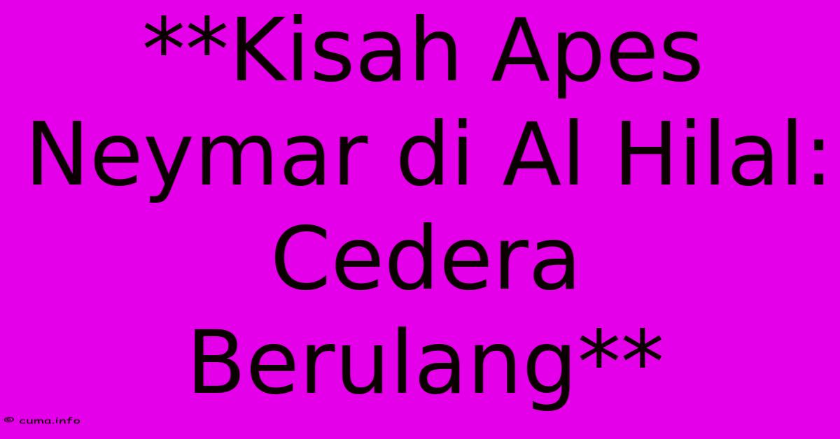 **Kisah Apes Neymar Di Al Hilal: Cedera Berulang** **Kisah Apes Neymar Di Al Hilal: Cedera Berulang**