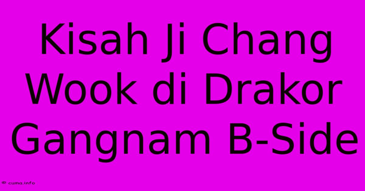 Kisah Ji Chang Wook Di Drakor Gangnam B-Side Kisah Ji Chang Wook Di Drakor Gangnam B-Side