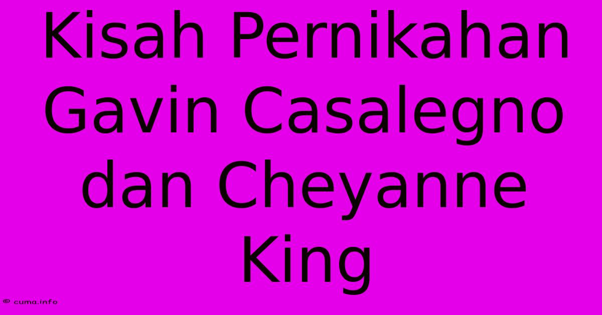 Kisah Pernikahan Gavin Casalegno Dan Cheyanne King