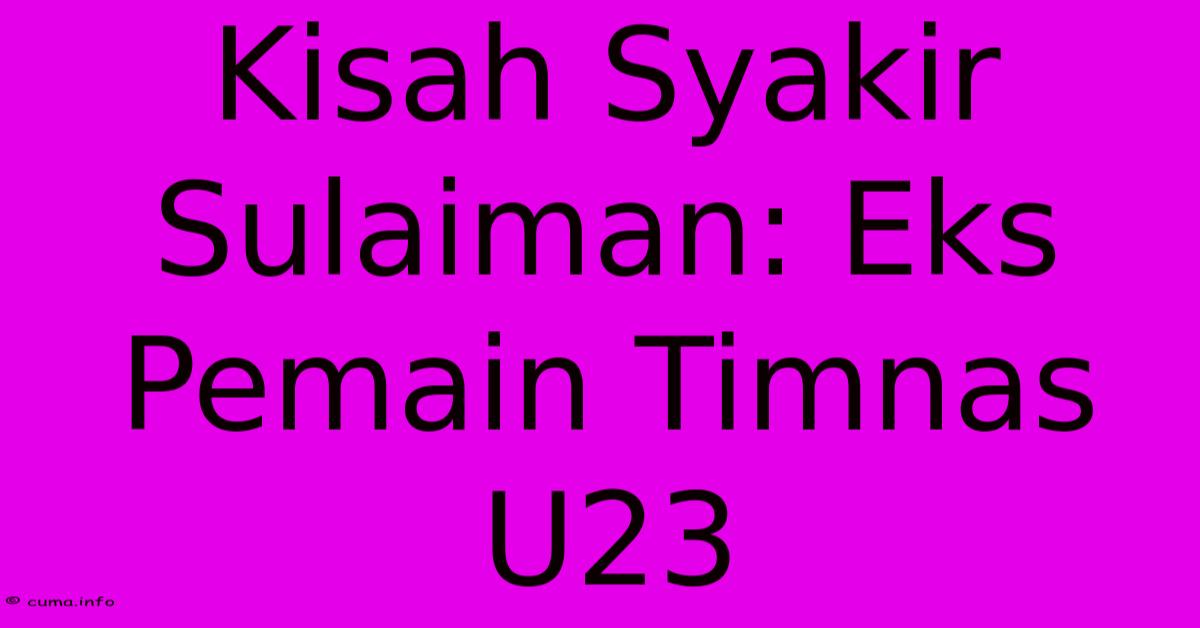 Kisah Syakir Sulaiman: Eks Pemain Timnas U23 Kisah Syakir Sulaiman: Eks Pemain Timnas U23