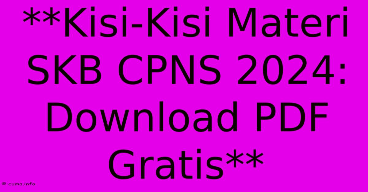 **Kisi-Kisi Materi SKB CPNS 2024: Download PDF Gratis** **Kisi-Kisi Materi SKB CPNS 2024: Download PDF Gratis**