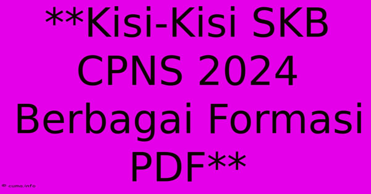 **Kisi-Kisi SKB CPNS 2024 Berbagai Formasi PDF** **Kisi-Kisi SKB CPNS 2024 Berbagai Formasi PDF**