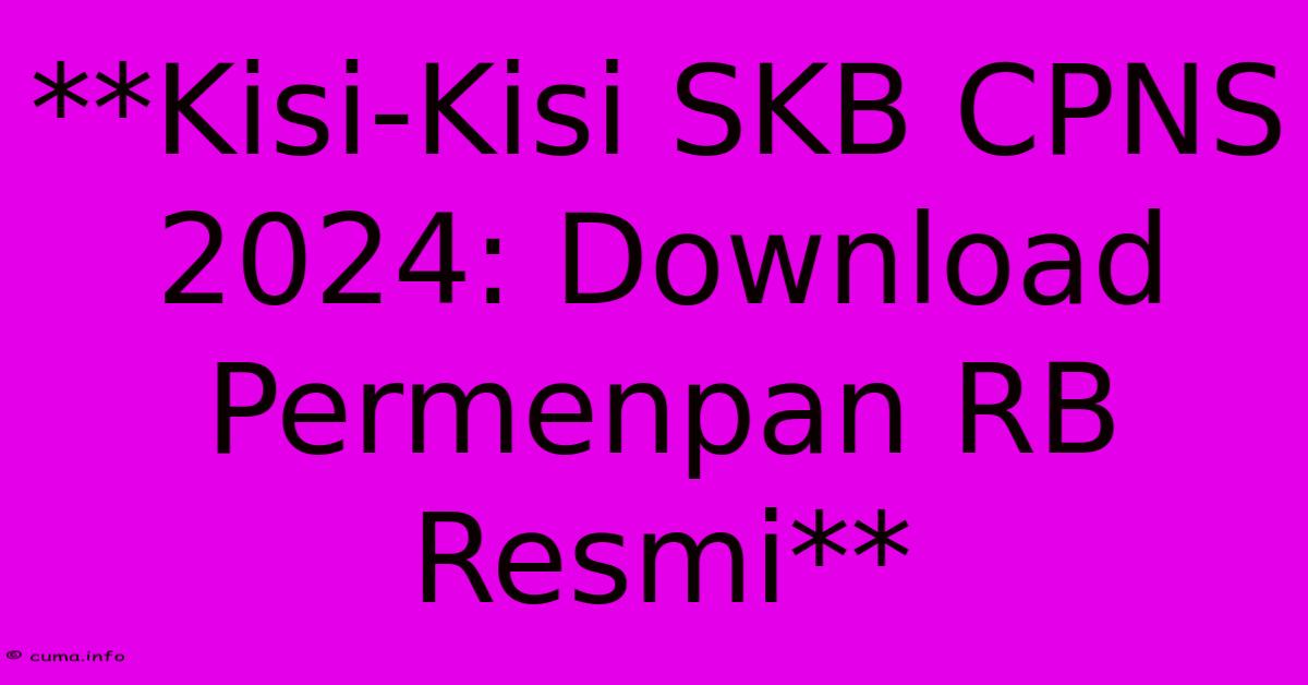 **Kisi-Kisi SKB CPNS 2024: Download Permenpan RB Resmi** **Kisi-Kisi SKB CPNS 2024: Download Permenpan RB Resmi**