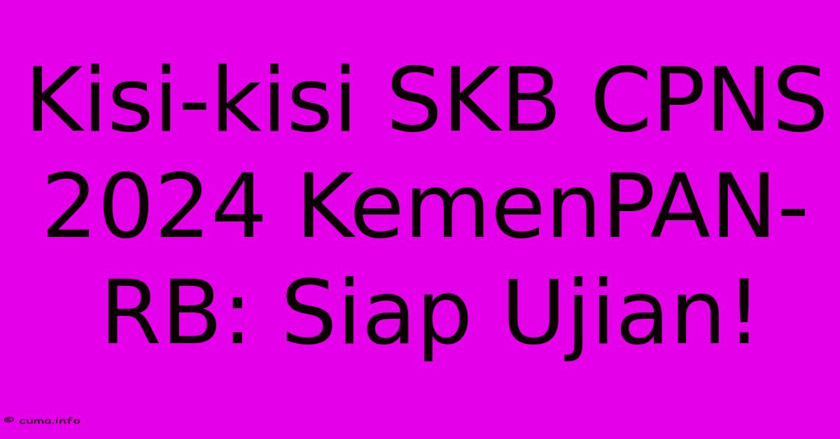 Kisi-kisi SKB CPNS 2024 KemenPAN-RB: Siap Ujian! Kisi-kisi SKB CPNS 2024 KemenPAN-RB: Siap Ujian!
