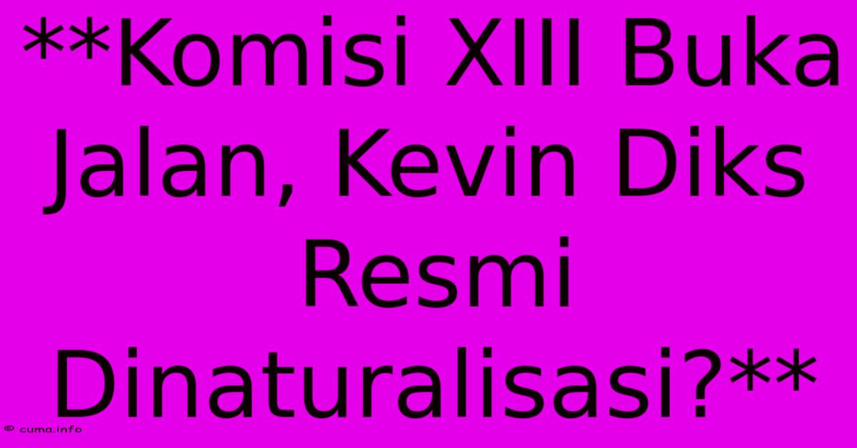 **Komisi XIII Buka Jalan, Kevin Diks Resmi Dinaturalisasi?** **Komisi XIII Buka Jalan, Kevin Diks Resmi Dinaturalisasi?**