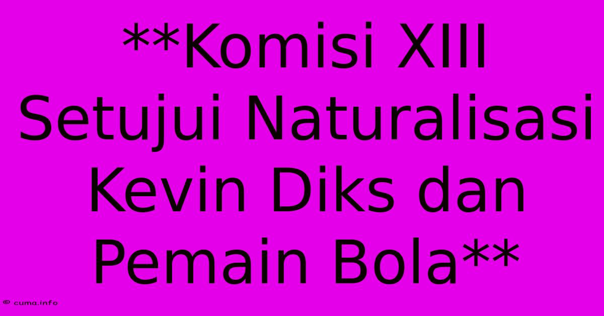 **Komisi XIII Setujui Naturalisasi Kevin Diks Dan Pemain Bola** **Komisi XIII Setujui Naturalisasi Kevin Diks Dan Pemain Bola**