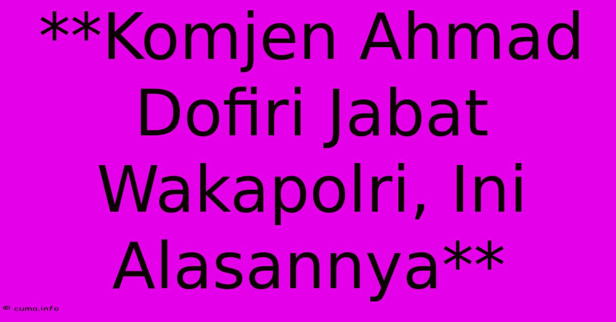 **Komjen Ahmad Dofiri Jabat Wakapolri, Ini Alasannya** **Komjen Ahmad Dofiri Jabat Wakapolri, Ini Alasannya**