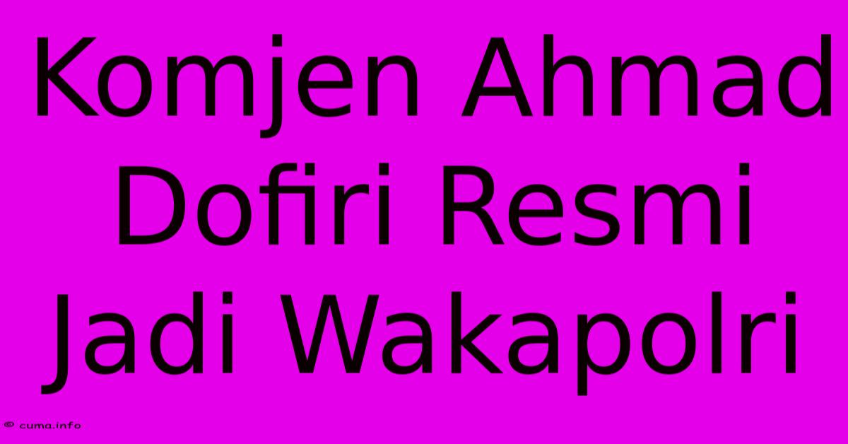Komjen Ahmad Dofiri Resmi Jadi Wakapolri Komjen Ahmad Dofiri Resmi Jadi Wakapolri