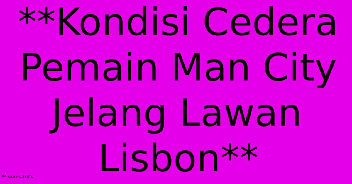 **Kondisi Cedera Pemain Man City Jelang Lawan Lisbon** **Kondisi Cedera Pemain Man City Jelang Lawan Lisbon**