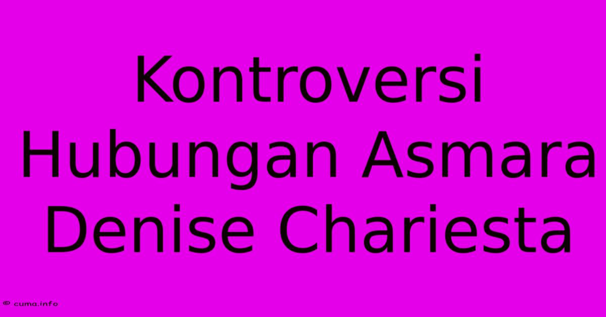 Kontroversi Hubungan Asmara Denise Chariesta Kontroversi Hubungan Asmara Denise Chariesta