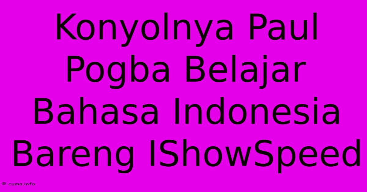 Konyolnya Paul Pogba Belajar Bahasa Indonesia Bareng IShowSpeed Konyolnya Paul Pogba Belajar Bahasa Indonesia Bareng IShowSpeed