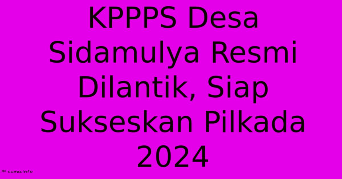 KPPPS Desa Sidamulya Resmi Dilantik, Siap Sukseskan Pilkada 2024 KPPPS Desa Sidamulya Resmi Dilantik, Siap Sukseskan Pilkada 2024