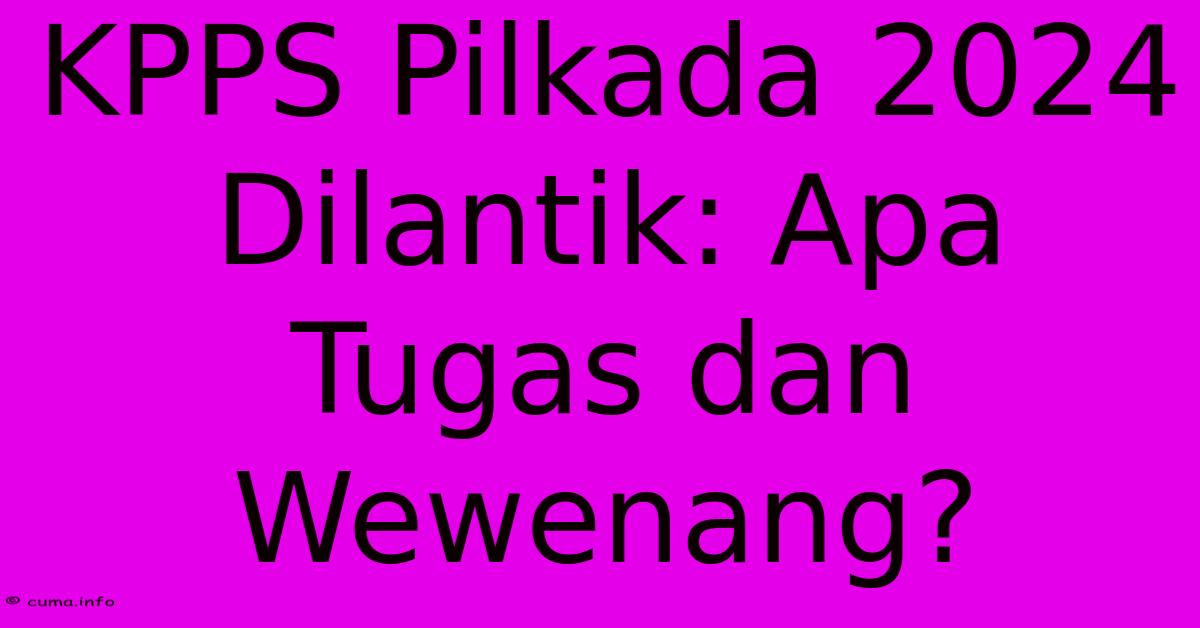 KPPS Pilkada 2024 Dilantik: Apa Tugas Dan Wewenang? KPPS Pilkada 2024 Dilantik: Apa Tugas Dan Wewenang?