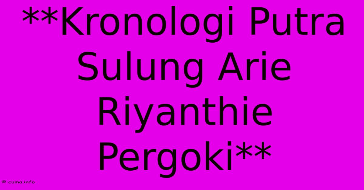 **Kronologi Putra Sulung Arie Riyanthie Pergoki** **Kronologi Putra Sulung Arie Riyanthie Pergoki**