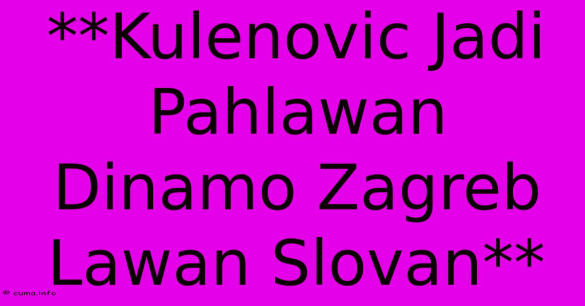 **Kulenovic Jadi Pahlawan Dinamo Zagreb Lawan Slovan** **Kulenovic Jadi Pahlawan Dinamo Zagreb Lawan Slovan**