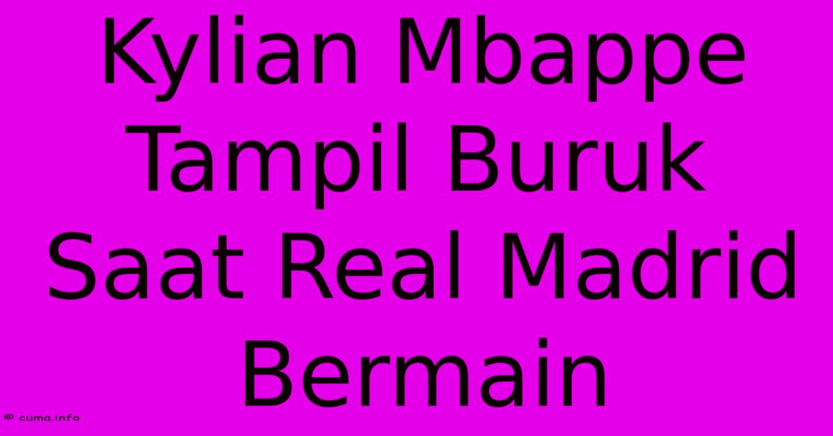 Kylian Mbappe Tampil Buruk Saat Real Madrid Bermain Kylian Mbappe Tampil Buruk Saat Real Madrid Bermain