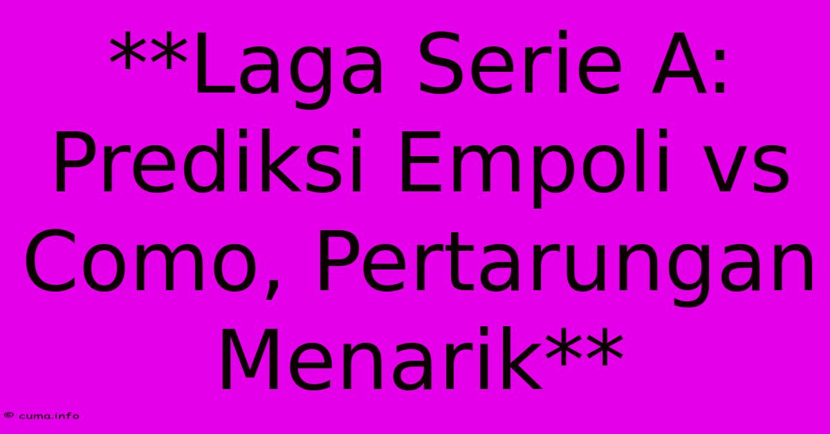 **Laga Serie A: Prediksi Empoli Vs Como, Pertarungan Menarik** **Laga Serie A: Prediksi Empoli Vs Como, Pertarungan Menarik**