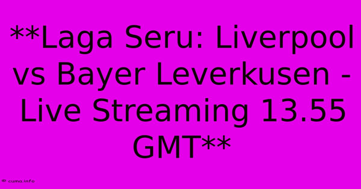 **Laga Seru: Liverpool Vs Bayer Leverkusen - Live Streaming 13.55 GMT** **Laga Seru: Liverpool Vs Bayer Leverkusen - Live Streaming 13.55 GMT**