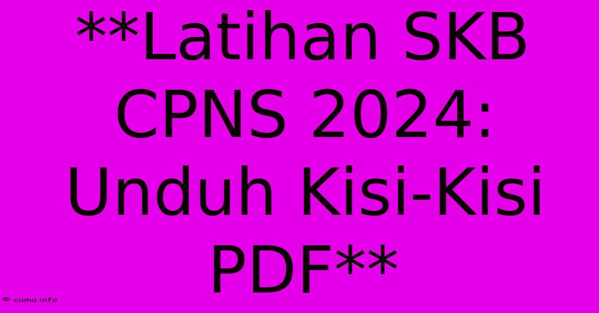 **Latihan SKB CPNS 2024: Unduh Kisi-Kisi PDF** **Latihan SKB CPNS 2024: Unduh Kisi-Kisi PDF**